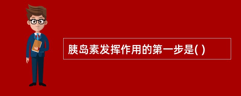 胰岛素发挥作用的第一步是( )