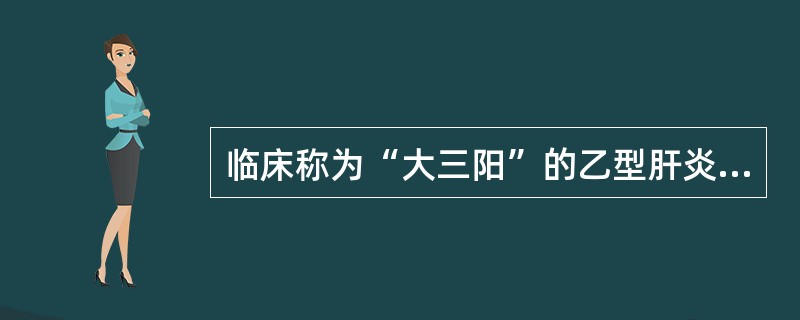 临床称为“大三阳”的乙型肝炎者血清学检查呈阳性的标志物有