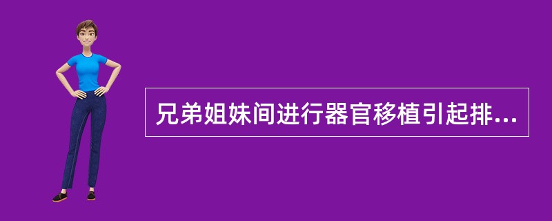 兄弟姐妹间进行器官移植引起排斥反应的物质是( )