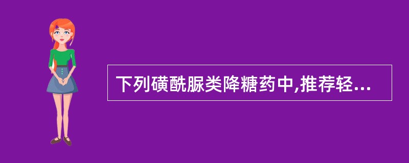 下列磺酰脲类降糖药中,推荐轻、中度肾功不全糖尿病患者应用的是