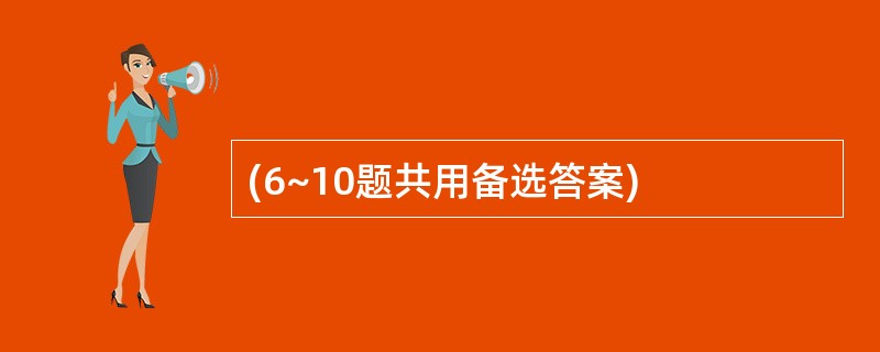 (6~10题共用备选答案)