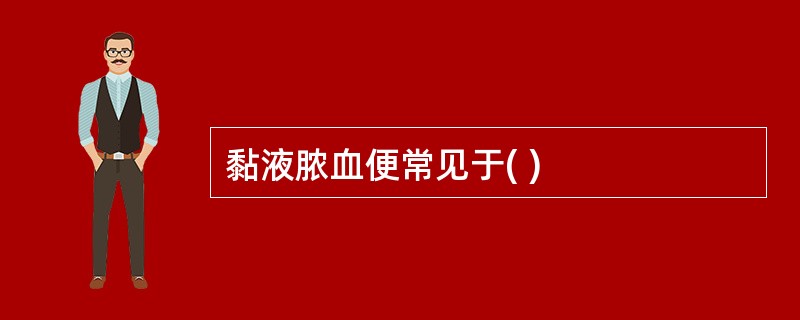 黏液脓血便常见于( )