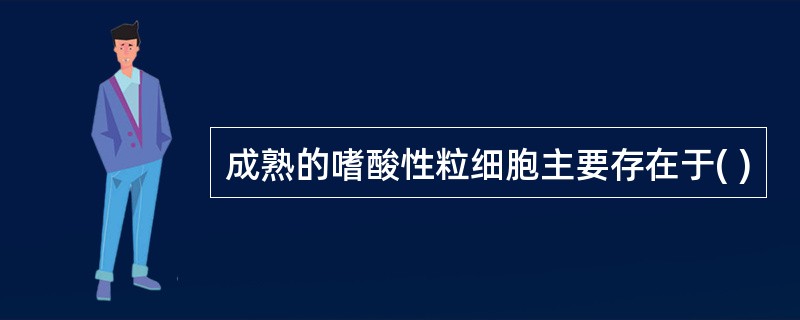 成熟的嗜酸性粒细胞主要存在于( )
