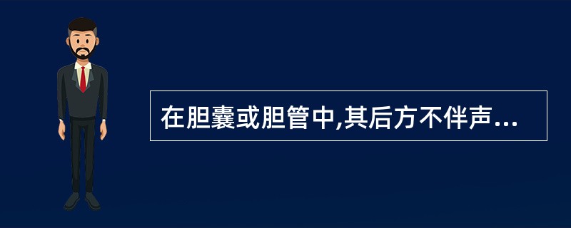 在胆囊或胆管中,其后方不伴声影的回声团不可能是A、炎性息肉B、胆泥C、气体D、血