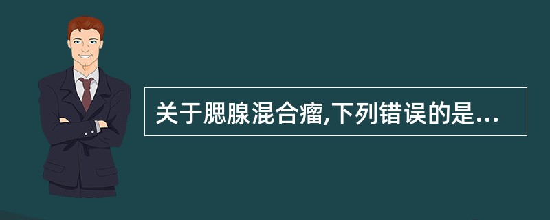 关于腮腺混合瘤,下列错误的是A、又称多形性腺瘤B、为发病率最高的涎腺肿瘤C、可有