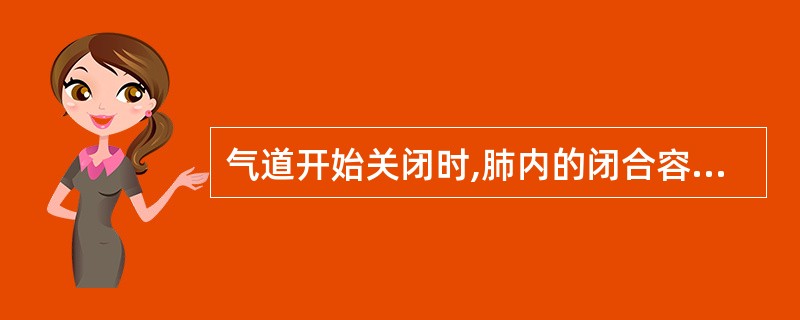 气道开始关闭时,肺内的闭合容量是指A、闭合气量B、残气量C、功能残气量D、闭合气