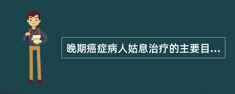 晚期癌症病人姑息治疗的主要目的是( )。A、延长病人的生存时间B、尽可能缓解肿瘤