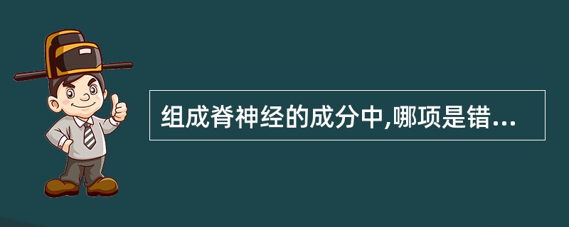 组成脊神经的成分中,哪项是错的A、颈神经7对B、胸神经12对C、腰神经5对D、骶