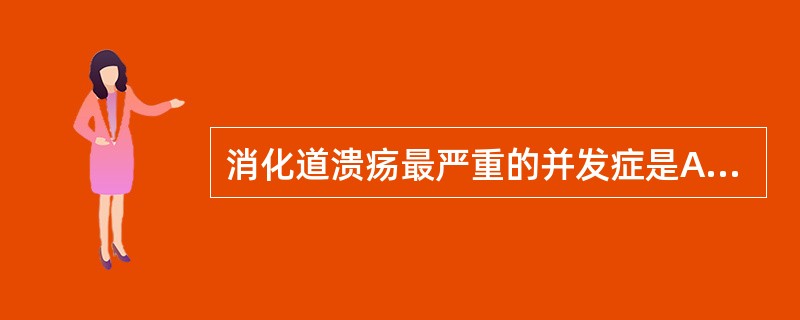 消化道溃疡最严重的并发症是A、穿孔B、出血C、幽门梗阻D、恶变E、瘢痕形成 -