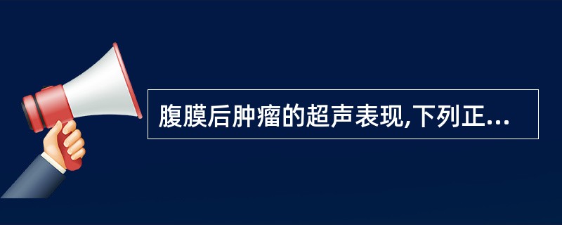 腹膜后肿瘤的超声表现,下列正确的是A、越峰征阳性和肿瘤悬吊征阳性B、越峰征阳性和