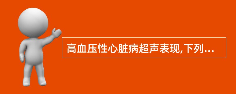 高血压性心脏病超声表现,下列不正确的是A、左心室心肌重量增加B、左心室壁均呈对称