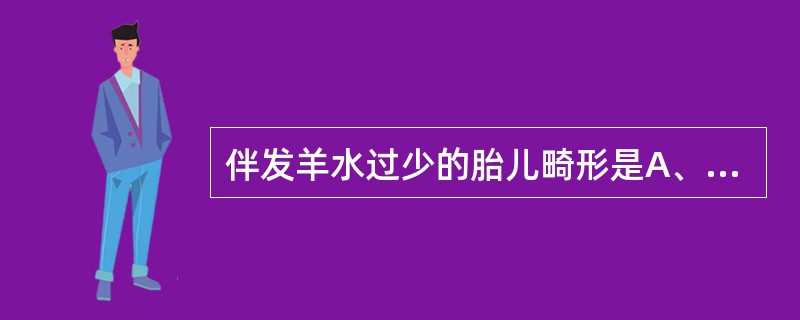 伴发羊水过少的胎儿畸形是A、消化道闭锁B、胎儿水肿C、无脑儿D、肾发育不全E、内