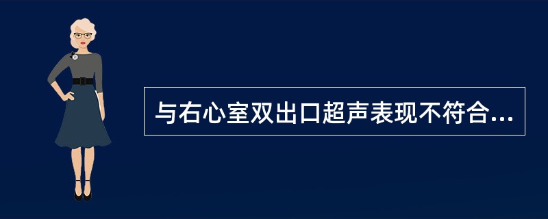 与右心室双出口超声表现不符合的是A、主动脉骑跨80%B、室间隔缺损C、左心室明显