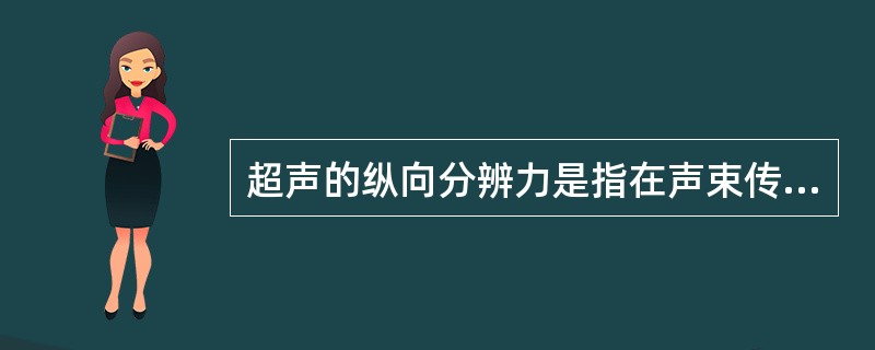 超声的纵向分辨力是指在声束传播方向上分辨两个点的最小距离的能力,其理论计算值应是
