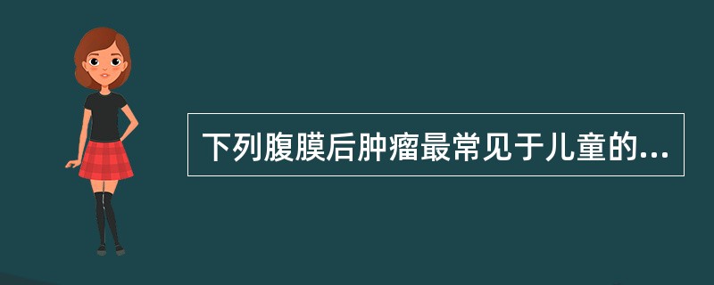 下列腹膜后肿瘤最常见于儿童的是A、平滑肌肉瘤B、纤维组织细胞瘤C、恶性畸胎瘤D、