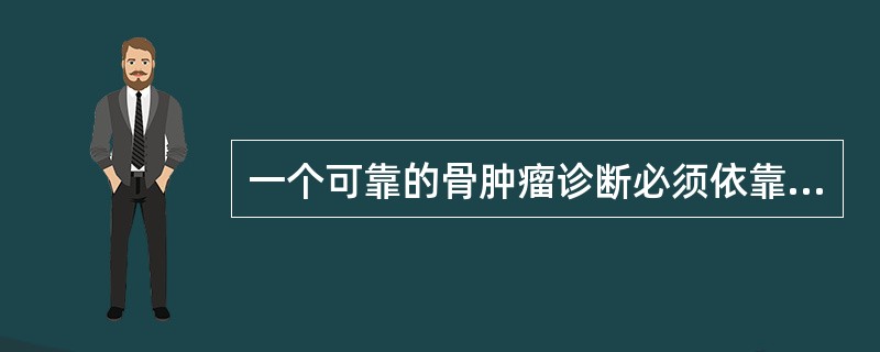 一个可靠的骨肿瘤诊断必须依靠A、病理活检或穿刺B、临床各项化验结果C、影像各种诊