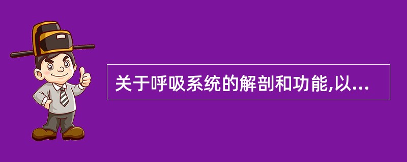 关于呼吸系统的解剖和功能,以下说法正确的是A、呼吸系统南鼻、咽喉、气道和肺脏、胸