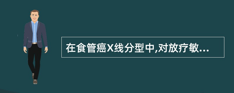 在食管癌X线分型中,对放疗敏感的类型为______,不敏感类型为A、蕈伞型与腔内