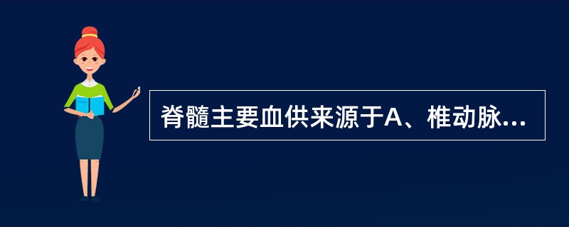 脊髓主要血供来源于A、椎动脉B、颈内动脉C、颈外动脉D、胸主动脉E、大脑后动脉