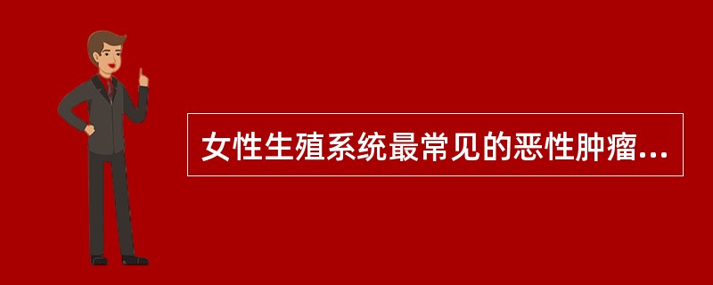 女性生殖系统最常见的恶性肿瘤是A、卵巢浆液性囊腺瘤B、子宫内膜癌C、宫颈癌D、卵