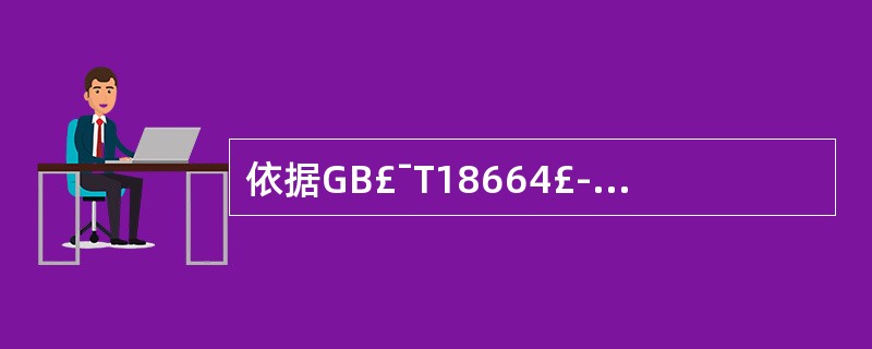 依据GB£¯T18664£­2002《呼吸防护用品的选择、使用与维护》,进入有害