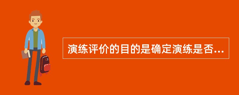 演练评价的目的是确定演练是否已经达到演练目标的要求,检验各应急组织指挥人员及应急