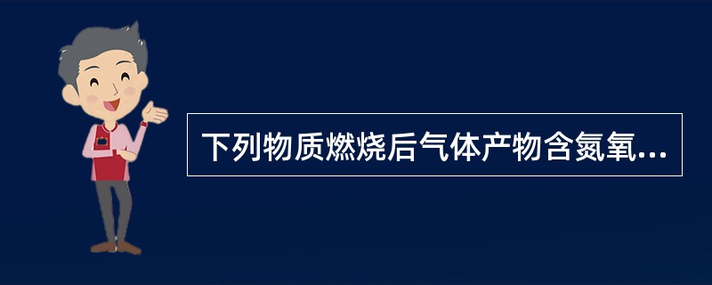 下列物质燃烧后气体产物含氮氧化物的是()。