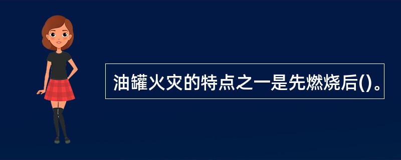 油罐火灾的特点之一是先燃烧后()。