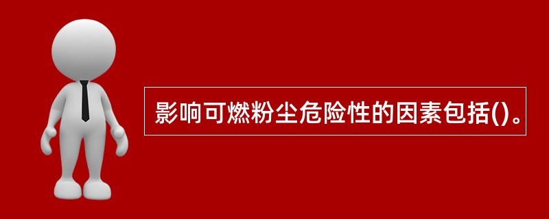 影响可燃粉尘危险性的因素包括()。