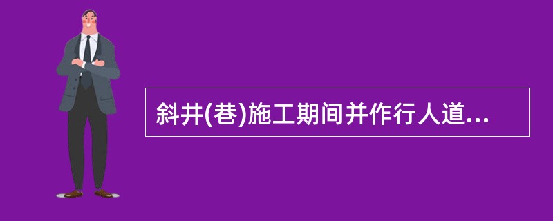 斜井(巷)施工期间并作行人道时,必须要隔40米设置躲避硐,并设红灯。