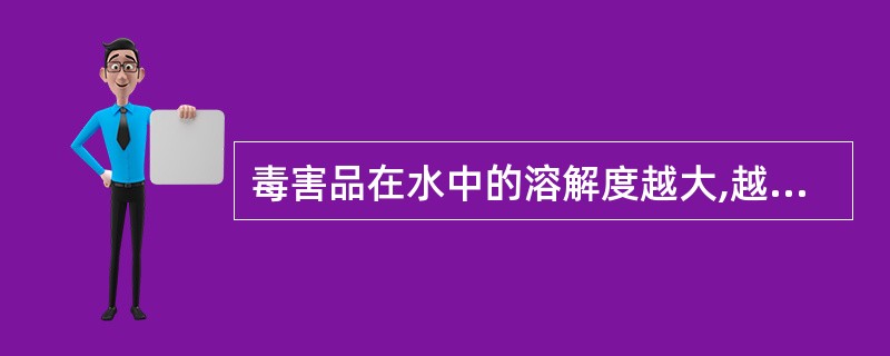 毒害品在水中的溶解度越大,越不容易引起中毒。