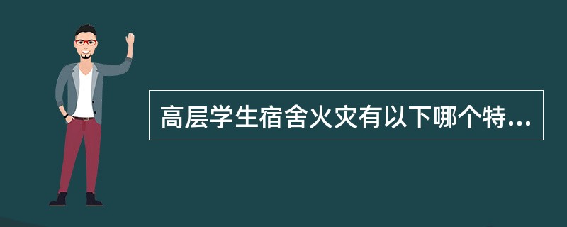 高层学生宿舍火灾有以下哪个特点()。