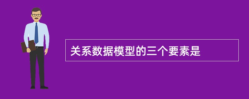 关系数据模型的三个要素是