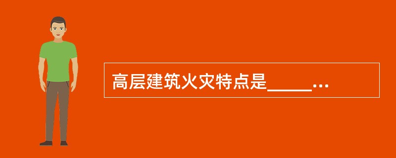 高层建筑火灾特点是_____、_____、_____。