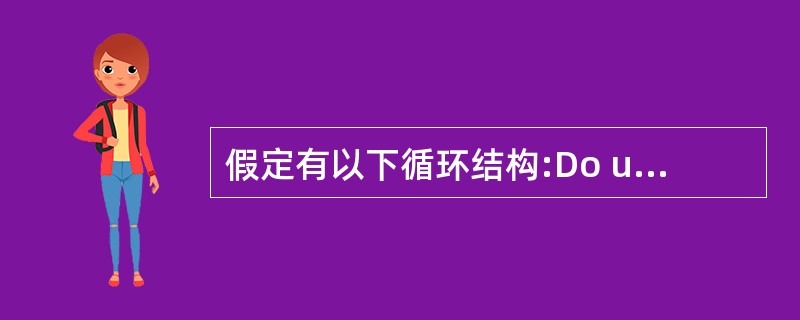 假定有以下循环结构:Do until条件循环体Loop则下列说法正确的是 ___