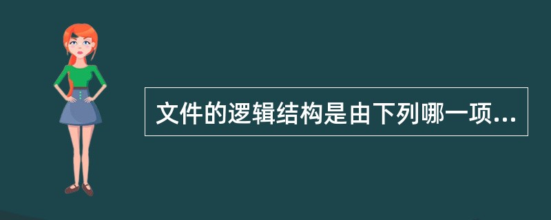 文件的逻辑结构是由下列哪一项决定的?