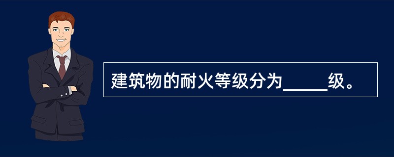 建筑物的耐火等级分为_____级。