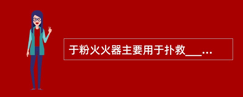 于粉火火器主要用于扑救______及其产品、______、______的初起火灾