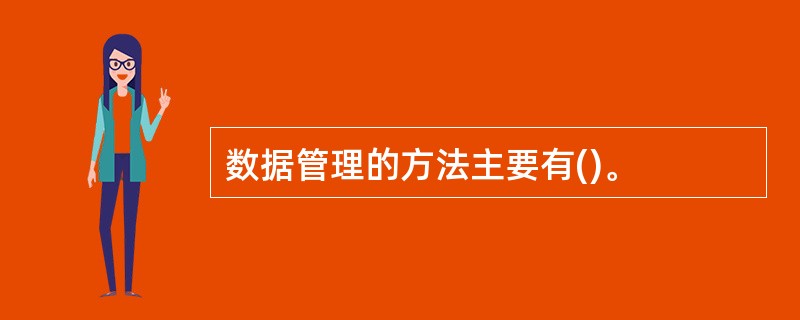 数据管理的方法主要有()。