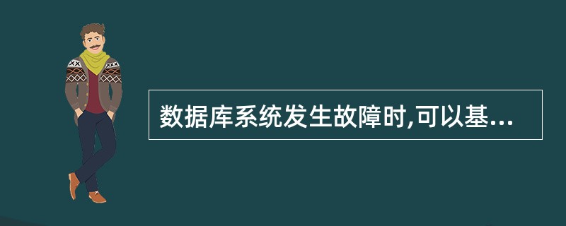 数据库系统发生故障时,可以基于日志进行恢复。下面列出的条目中,_________