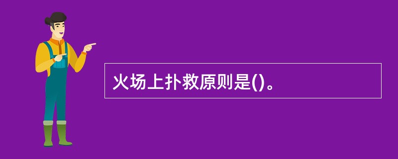 火场上扑救原则是()。