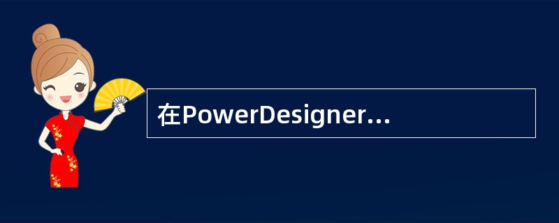 在PowerDesigner的组成模块中,用于物理数据库的设计和应用对象及数据组