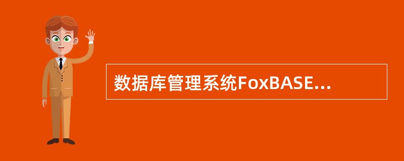 数据库管理系统FoxBASE和ORACLE都是关系型数据库管理系统,但它们之间存