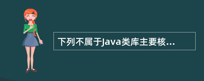 下列不属于Java类库主要核心的是()。