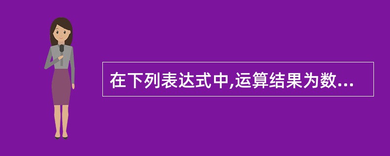 在下列表达式中,运算结果为数值型数据的是______。