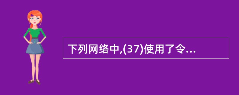 下列网络中,(37)使用了令牌总线网控制柝准。