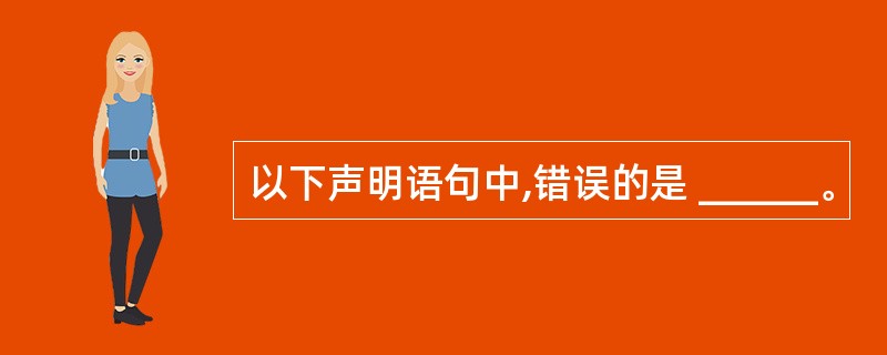 以下声明语句中,错误的是 ______。