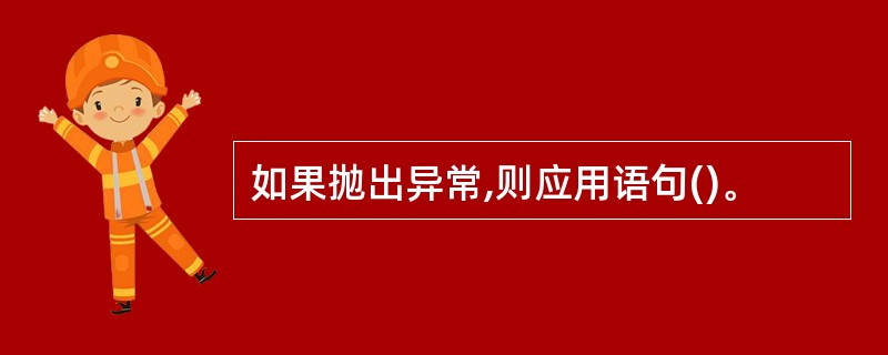 如果抛出异常,则应用语句()。