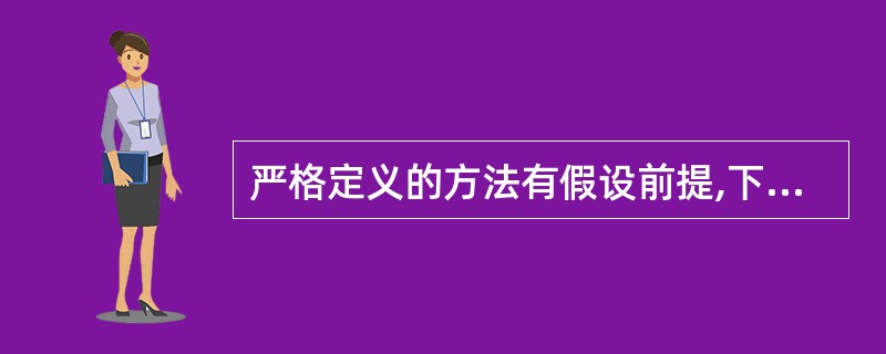 严格定义的方法有假设前提,下列有哪些假设属于它的?Ⅰ.所有需求都能被预先定义Ⅱ.