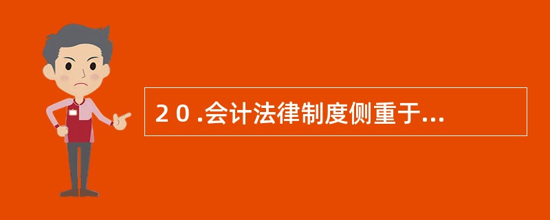 2 0 .会计法律制度侧重于调整会计人员的内在行为及其结果,具有较强的主观性。